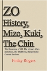 ZO History, Mizo, Kuki, The Chin: The Becoming of ZO, The primary Wars and crises, The Traditions By Finlay Rogers Cover Image