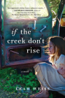 If the Creek Don't Rise: A Novel By Leah Weiss Cover Image