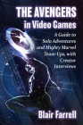 The Avengers in Video Games: A Guide to Solo Adventures and Mighty Marvel Team-Ups, with Creator Interviews By Blair Farrell Cover Image