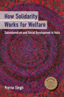 How Solidarity Works for Welfare (Cambridge Studies in Comparative Politics) By Prerna Singh Cover Image