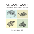 Animals Mate: A Book About Where Babies Come From By Emily Farranto Cover Image