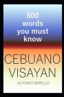 Cebuano Visayan: 800 Words You Must Know (Cebuano Edition) By Alfonso Borello Cover Image