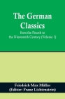 The German Classics from the Fourth to the Nineteenth Century (Volume 1) By Friedrich Max Müller, Franz Lichtenstein (Editor) Cover Image