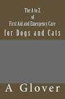 The A to Z of FIRST AID AND EMERGENCY CARE for Dogs and Cats: How to save an ill or injured pet. Cover Image