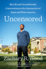 Uncensored: My Life and Uncomfortable Conversations at the Intersection of Black and White America By Zachary R. Wood Cover Image