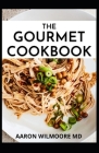 The Gourmet Cookbook: The Easiest and Delicious Recipes for Healthy living By Aaron Wilmoore Cover Image