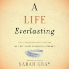 A Life Everlasting Lib/E: The Extraordinary Story of One Boy's Gift to Medical Science By Sarah Gray (Read by) Cover Image