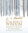C. S. Lewis' Little Book of Wisdom: Meditations on Faith, Life, Love, and Literature By C.S. Lewis, Andrea Kirk Assaf (Compiled by), Kelly Anne Leahy (Compiled by) Cover Image