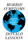 Morbid Symptoms: An Anatomy of a World in Crisis By Donald Sassoon Cover Image
