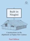 Built in Niugini: Constructions in the Highlands of Papua New Guinea (Rai #1) By Paul Sillitoe Cover Image