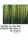 Sprinkling, the Only Mode of Baptism Made Known in the Scriptures By Absalom Peters Cover Image