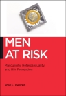 Men at Risk: Masculinity, Heterosexuality and HIV Prevention (Biopolitics #17) By Shari L. Dworkin Cover Image