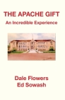 The Apache Gift: An Incredible Experience By Ed Sowash, Dale Flowers Cover Image