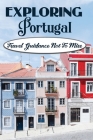 Exploring Portugal: Travel Guidance Not To Miss: Things To Do All Over Portugal Cover Image