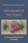 Trigrams of the Yijing: A Universal System of Meaning By Michael McDonald Cover Image