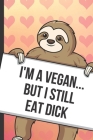 Im A Vegan But I Still Eat Dick: Sexy Sloth with a Loving Valentines Day Message Notebook with Red Heart Pattern Background Cover. Be My Valentine and Cover Image