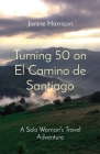 Turning 50 on El Camino de Santiago: A Solo Woman's Travel Adventure Cover Image