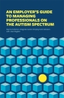 An Employer's Guide to Managing Professionals on the Autism Spectrum By Integrate, Marcia Scheiner, Joan Bogden Cover Image