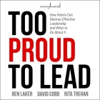 Too Proud to Lead: How Hubris Can Destroy Effective Leadership and What to Do about It By Rita Trehan, Ben Laker, David Cobb Cover Image