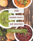 150 Dinner Party Dip Recipes: A Dinner Party Dip Cookbook for All Generation Cover Image