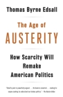 The Age of Austerity: How Scarcity Will Remake American Politics By Thomas Byrne Edsall Cover Image