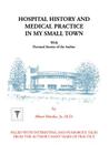 Hospital History and Medical Practice in My Small Town: With Personal Stories of the Author By Albert H. Meinke, Jr. Meinke, M. D. Albert H. Cover Image