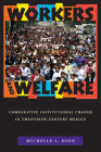 Workers and Welfare: Comparative Institutional Change in Twentieth-Century Mexico (Pitt Latin American Series) By Michelle L. Dion Cover Image