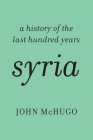 Syria: A History of the Last Hundred Years By John McHugo Cover Image