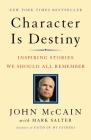 Character Is Destiny: Inspiring Stories We Should All Remember By John McCain, Mark Salter Cover Image
