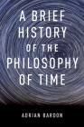A Brief History of the Philosophy of Time By Adrian Bardon Cover Image