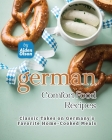 German Comfort Food Recipes: Classic Takes on Germany's Favorite Home-Cooked Meals Cover Image