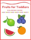 Fruits for Toddlers Coloring Book: First Coloring Books For Toddler Ages 1-3, Many Fruits Illustrations, learning and fun, Easy Educational Coloring B Cover Image