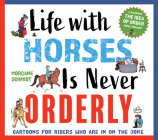 Life with Horses Is Never Orderly: Cartoons for Riders Who Are in on the Joke By Morgane Schmidt Cover Image