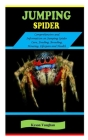 Jumping Spider: JUMPING SPIDER: Comprehensive and information on Jumping Spider Care, Feeding, Breeding, Housing, Lifespan and Health Cover Image
