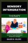 Sensory Intergration Therapy: Enhancing Development and Function: Exploring Sensory Integration Therapy By Bauer N. Valdez Cover Image