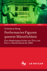 Performative Figuren Queerer Männlichkeit: Eine Mediengeschichte Von Film Und Kino in Deutschland Bis 1945 (Szene & Horizont. Theaterwissenschaftliche Studien #5) By Christiane König Cover Image