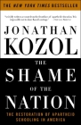 The Shame of the Nation: The Restoration of Apartheid Schooling in America Cover Image