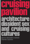 Cruising Pavilion: Architecture, Dissident Sex and Cruising Cultures Cover Image