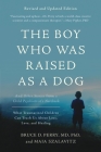 The Boy Who Was Raised as a Dog: And Other Stories from a Child Psychiatrist's Notebook -- What Traumatized Children Can Teach Us About Loss, Love, and Healing By Bruce D. Perry, Maia Szalavitz Cover Image