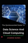 The Quintessential Guide To Data Science And Cloud Computing For Novices And Dummies By Jasmine Nunes Cover Image