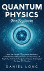 Quantum Physics: Learn The Secrets Of Quantum Mechanics, Understand Essential Theories Like The Theory Of Relativity, And The Entanglem By Daniel Long Cover Image