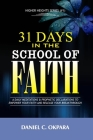 31 Days in the School of Faith: A Daily Meditations & Prophetic Declarations to Empower Your Faith and Release Your Breakthrough By Daniel C. Okpara Cover Image
