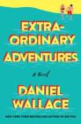 Extraordinary Adventures: A Novel By Daniel Wallace Cover Image