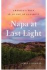 Napa at Last Light: America's Eden in an Age of Calamity By James Conaway Cover Image