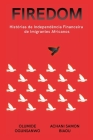 Firedom: Histórias de Independência Financeira de Imigrantes Africanos By Olumide Ogunsanwo, Achani Samon Biaou Cover Image