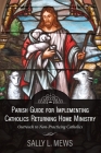 Parish Guide for Implementing Catholics Returning Home Ministry: Outreach to Non-Practicing Catholics By Sally L. Mews Cover Image