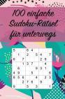 100 einfache Sudoku-Rätsel für unterwegs: Für Anfänger und Kinder geeignet / Tolles Geschenk für Sudoku-Fans / Praktisch für unterwegs / Großdruck By Ratsel Mit Gefuhl Cover Image