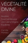 Végétalité Divine: Recettes Gourmandes pour une Cuisine Végane Équilibrée Cover Image