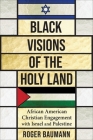 Black Visions of the Holy Land: African American Christian Engagement with Israel and Palestine Cover Image