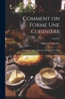 Comment on forme une cuisinière: Petit guide de la maîtresse de maison Volume; Volume 4 By Seignobos Madame (D ). Cover Image